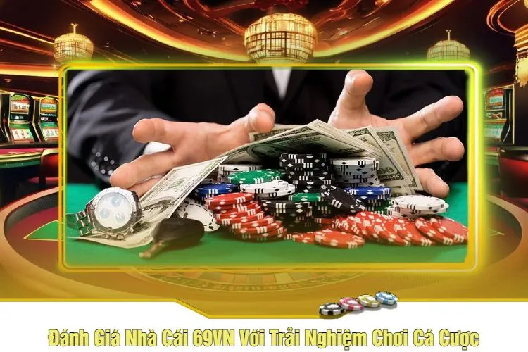 Đánh Giá Nhà Cái 69VN Với Trải Nghiệm Chơi Cá Cược