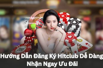 Hướng Dẫn Đăng Ký Hitclub Dễ Dàng – Nhận Ngay Ưu Đãi