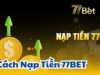 Nạp Tiền 77Bet – Thao tác nạp vốn cá cược nhanh gọn