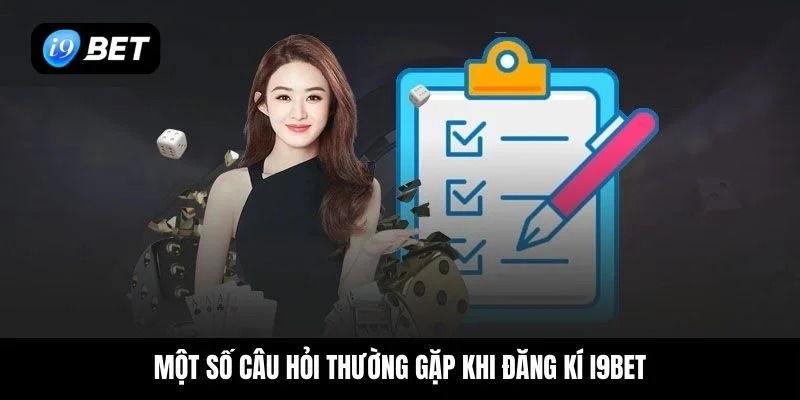 Một vài câu hỏi thường gặp khi đăng ký I9BET