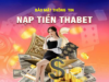 Nạp Tiền Thabet – Nhanh Chóng Tiện Lợi Khuyến Mãi Hấp Dẫn