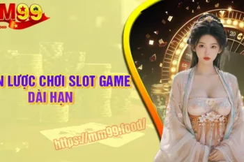 Chiến lược chơi Slot Game dài hạn và những điều bạn cần biết