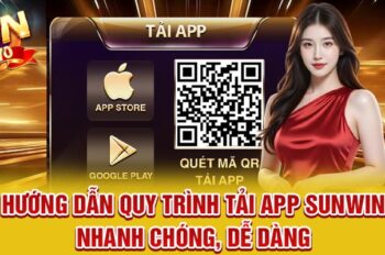 Hướng Dẫn Quy Trình Tải App Sunwin Nhanh Chóng, Dễ Dàng