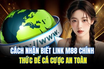 Cách Nhận Biết Link M88 Chính Thức Để Cá Cược An Toàn